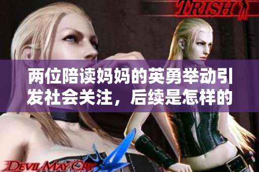 两位陪读妈妈的英勇举动引发社会关注，后续是怎样的故事？