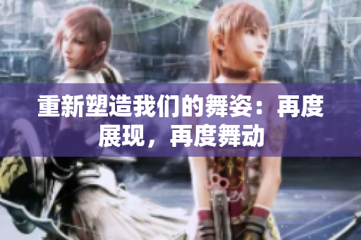 重新塑造我们的舞姿：再度展现，再度舞动