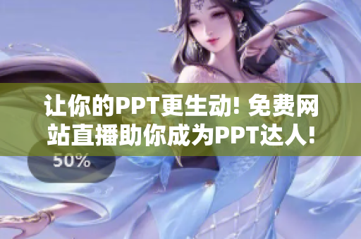 让你的PPT更生动! 免费网站直播助你成为PPT达人!