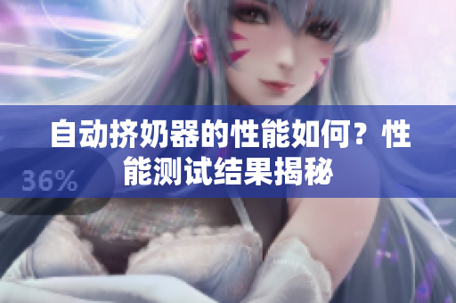 自动挤奶器的性能如何？性能测试结果揭秘