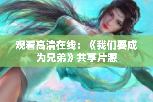 观看高清在线：《我们要成为兄弟》共享片源