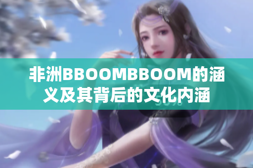 非洲BBOOMBBOOM的涵义及其背后的文化内涵