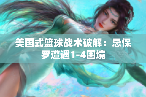 美国式篮球战术破解：忌保罗遭遇1-4困境
