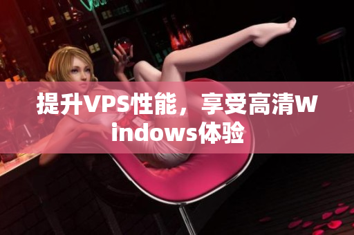 提升VPS性能，享受高清Windows体验