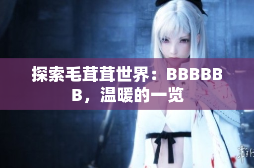 探索毛茸茸世界：BBBBBB，温暖的一览