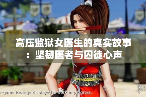 高压监狱女医生的真实故事：坚韧医者与囚徒心声