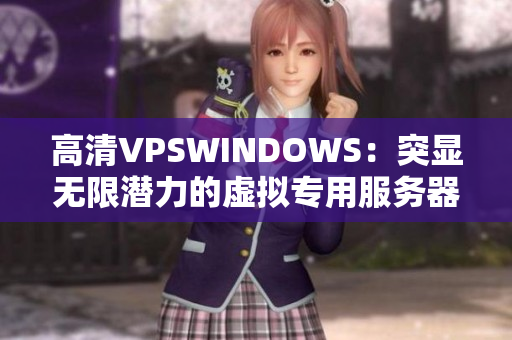 高清VPSWINDOWS：突显无限潜力的虚拟专用服务器