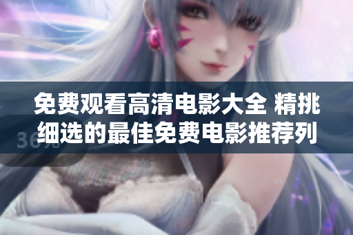 免费观看高清电影大全 精挑细选的最佳免费电影推荐列表