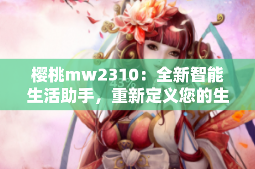樱桃mw2310：全新智能生活助手，重新定义您的生活体验