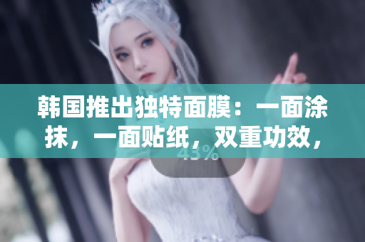 韩国推出独特面膜：一面涂抹，一面贴纸，双重功效，免费体验