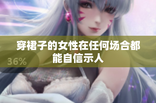 穿裙子的女性在任何场合都能自信示人