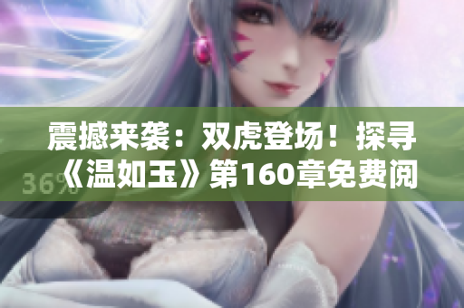 震撼来袭：双虎登场！探寻《温如玉》第160章免费阅读