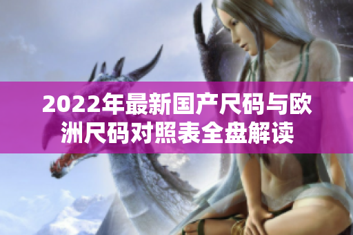 2022年最新国产尺码与欧洲尺码对照表全盘解读