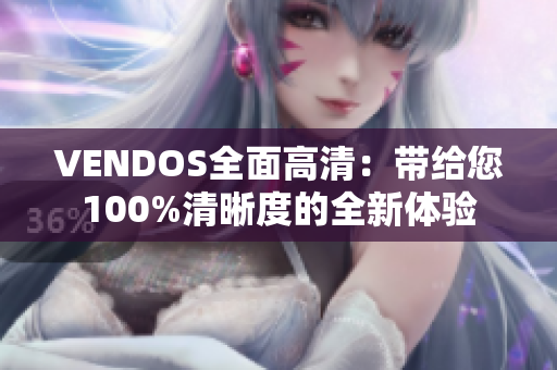 VENDOS全面高清：带给您100%清晰度的全新体验