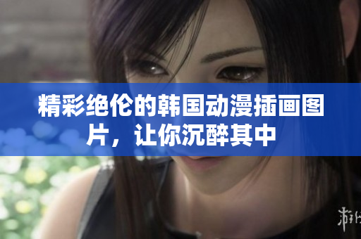 精彩绝伦的韩国动漫插画图片，让你沉醉其中