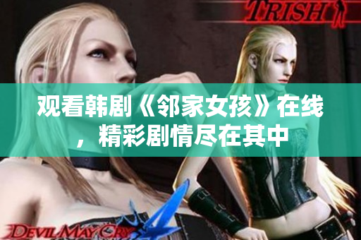 观看韩剧《邻家女孩》在线，精彩剧情尽在其中