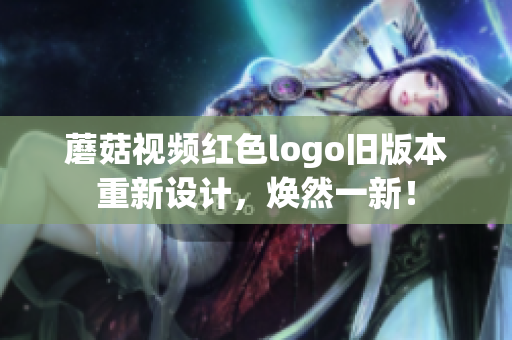 蘑菇视频红色logo旧版本重新设计，焕然一新！