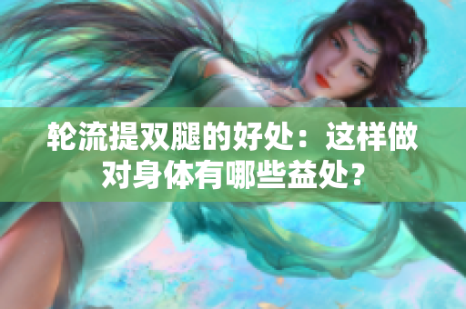 轮流提双腿的好处：这样做对身体有哪些益处？