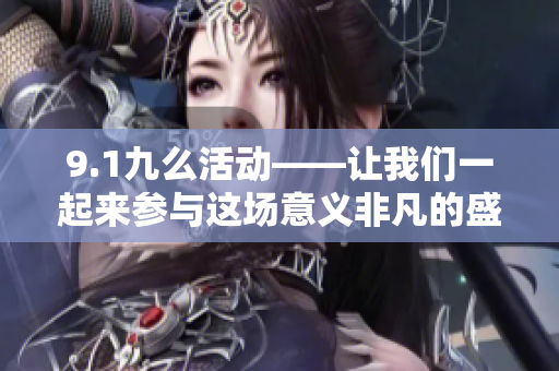 9.1九么活动——让我们一起来参与这场意义非凡的盛会