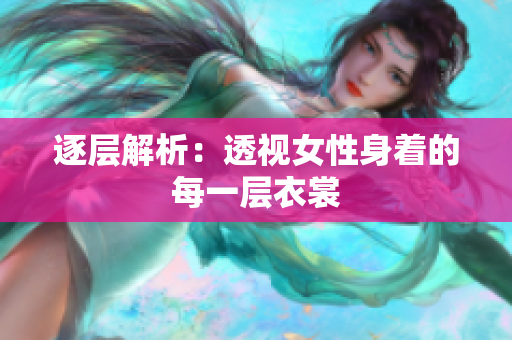 逐层解析：透视女性身着的每一层衣裳