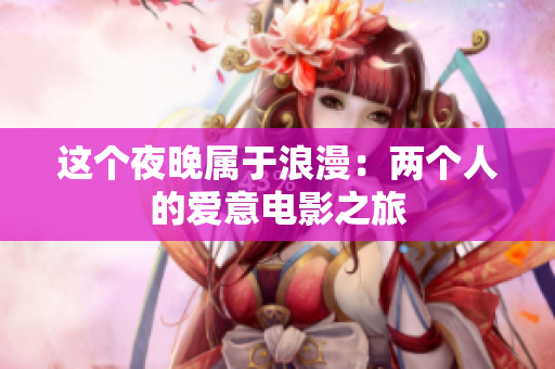 这个夜晚属于浪漫：两个人的爱意电影之旅