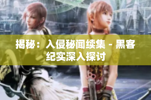 揭秘：入侵秘闻续集 - 黑客纪实深入探讨