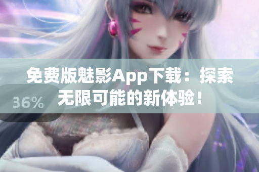 免费版魅影App下载：探索无限可能的新体验！