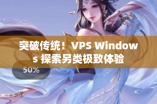 突破传统！VPS Windows 探索另类极致体验
