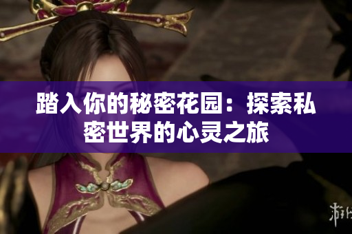 踏入你的秘密花园：探索私密世界的心灵之旅