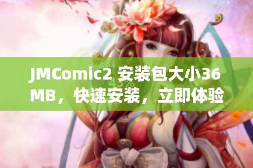JMComic2 安装包大小36MB，快速安装，立即体验。