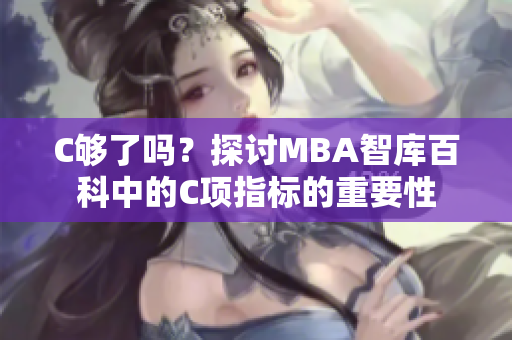 C够了吗？探讨MBA智库百科中的C项指标的重要性