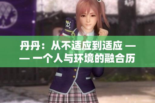 丹丹：从不适应到适应 —— 一个人与环境的融合历程