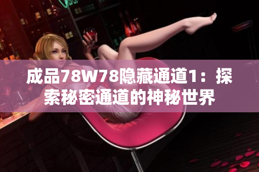 成品78W78隐藏通道1：探索秘密通道的神秘世界