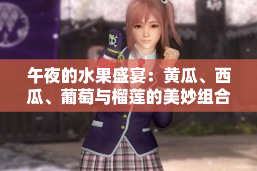 午夜的水果盛宴：黄瓜、西瓜、葡萄与榴莲的美妙组合