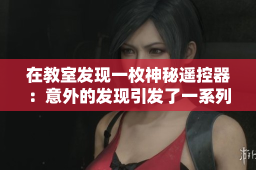 在教室发现一枚神秘遥控器：意外的发现引发了一系列事件