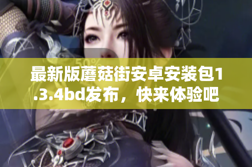 最新版蘑菇街安卓安装包1.3.4bd发布，快来体验吧