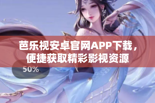 芭乐视安卓官网APP下载，便捷获取精彩影视资源