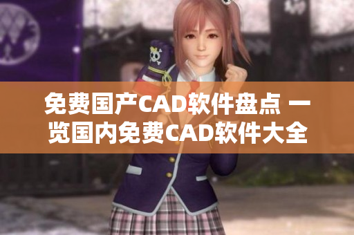 免费国产CAD软件盘点 一览国内免费CAD软件大全