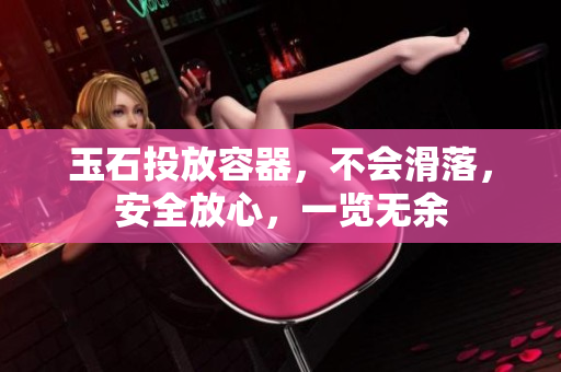 玉石投放容器，不会滑落，安全放心，一览无余