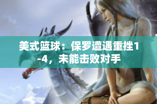 美式篮球：保罗遭遇重挫1-4，未能击败对手