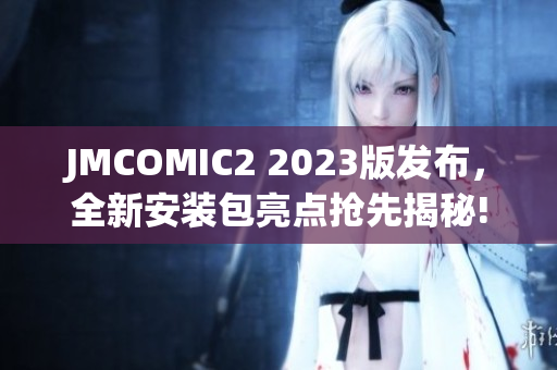 JMCOMIC2 2023版发布，全新安装包亮点抢先揭秘!