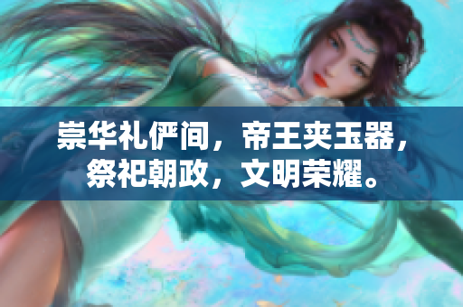 崇华礼俨间，帝王夹玉器，祭祀朝政，文明荣耀。