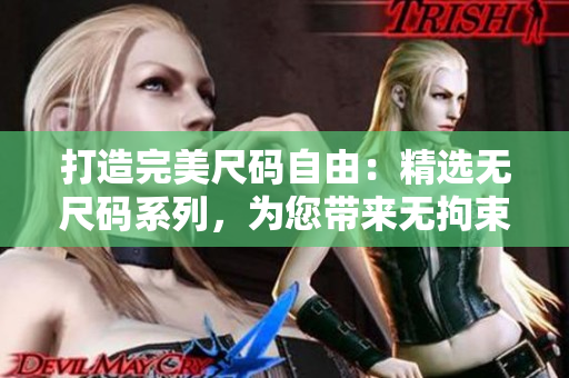 打造完美尺码自由：精选无尺码系列，为您带来无拘束时尚新体验