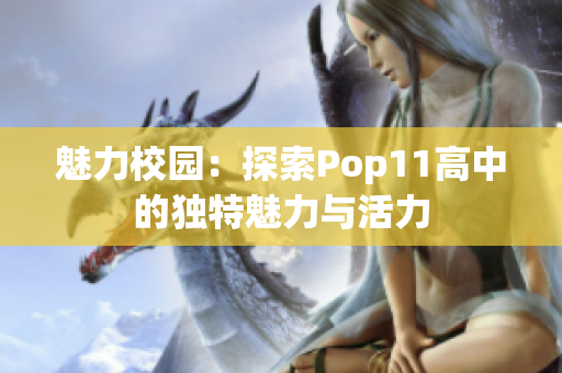 魅力校园：探索Pop11高中的独特魅力与活力