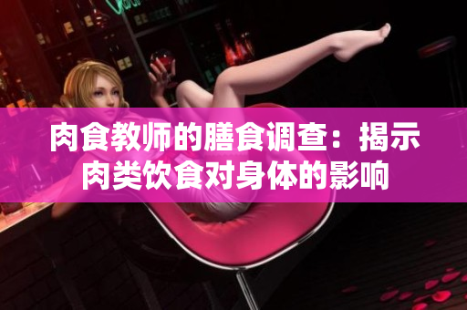 肉食教师的膳食调查：揭示肉类饮食对身体的影响