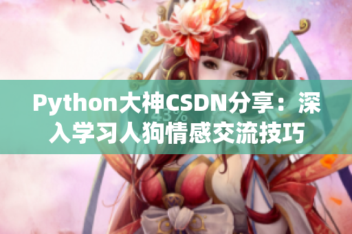Python大神CSDN分享：深入学习人狗情感交流技巧