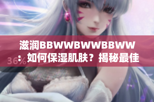 滋润BBWWBWWBBWW：如何保湿肌肤？揭秘最佳保湿秘籍