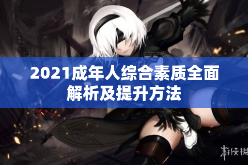 2021成年人综合素质全面解析及提升方法