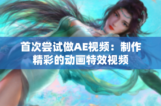首次尝试做AE视频：制作精彩的动画特效视频