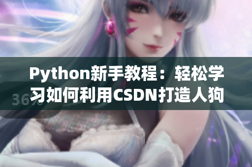 Python新手教程：轻松学习如何利用CSDN打造人狗大战